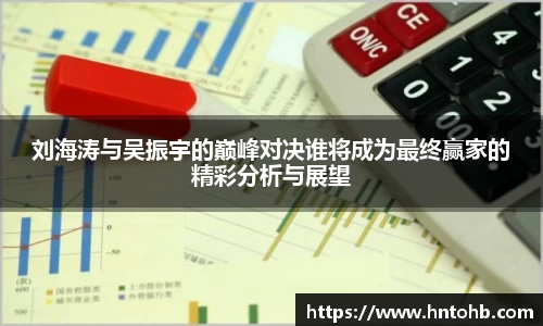 刘海涛与吴振宇的巅峰对决谁将成为最终赢家的精彩分析与展望