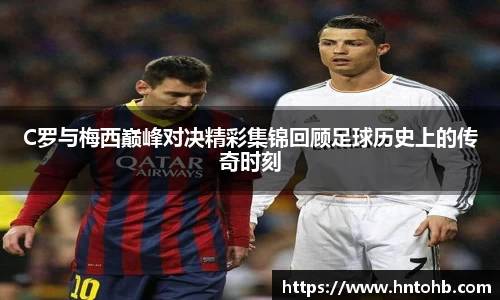 yy易游C罗与梅西巅峰对决精彩集锦回顾足球历史上的传奇时刻